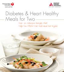 Finding new, healthy recipes to try when you have diabetes can be a challenge. Diabetes Heart Healthy Meals For Two American Heart Association