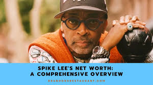 Spike Lee's Net Worth: A Comprehensive Overview