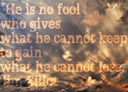 He Is No Fool Who Gives What He Cannot Keep To Gain What He Cannot Lose Jim Elliot