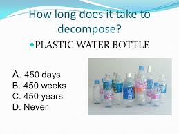 According to the u.s national park service, it takes a plastic bottle 450 years to decompose in the environment. Waste Management Think About Your Waste Disposal From Today What Items Have You Thrown Away Ppt Download