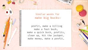He earns mega bucks (= a lot of money) working for an american bank. Make Big Bucks Synonyms That Belongs To Phrasal Verbs