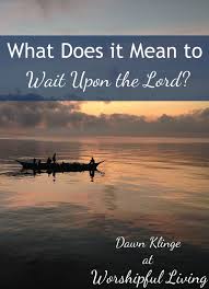What Does It Mean To Wait Upon The Lord Worshipful Living Wait Upon The Lord Lord Christian Encouragement