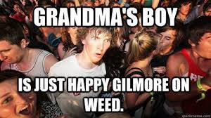 Adam dusted off his clubs. Have You Ever Seen Happy Gilmore On Weed Meme