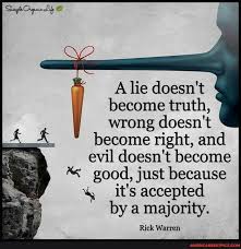 A Lie Doesn T Become Truth Wrong Doesn T Become Right And Evil Doesn T Become Good Just Because It S Accepted By A Majority Rick Warren America S Best Pics And Videos