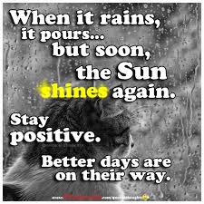 When It Rains It Pours But Soon The Sun Shines Again Stay Positive Better Days Are On Their W Wise Words Quotes Little Things Quotes Cute Little Quotes
