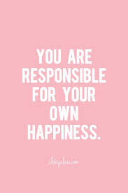 Agree yes that is true, we are responsible in our own happiness. Pin On Quotes
