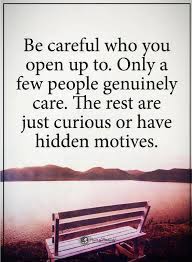 Quotes Be Careful Who You Open Up To Only A Few People Genuinely Care The Rest Are Just Curious Or Have Hidde Quotes Inspirational Positive Quotes True Words