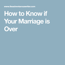 How To Know If Your Marriage Is Over
