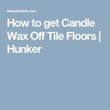 How To Get Candle Wax Off Tile Floors Candle Wax Tile Floor