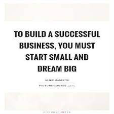 Start Small And Dream Big To Build A Successful Business Business Success Business Entrepreneur Quotes Business Quotes