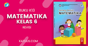 Buku matematika kelas 6 kurikulum 2013 revisi 2018. Buku Matematika K13 Kelas 6 Revisi 2018 Untuk Guru Dan Siswa Katulis