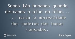 Somos tão humanos quando deixamos o... Rian Lopes
