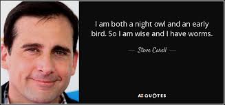 Find full texts with expert analysis in our extensive library. Steve Carell Quote I Am Both A Night Owl And An Early Bird
