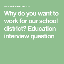 Why Do You Want To Work For Our School District School School District Interview Questions
