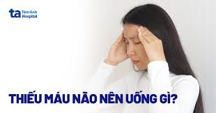 Thiếu máu não nên uống gì? 13 thức uống giúp cải thiện bệnh
