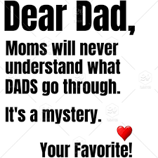 My mom taught me the power of love. Dear Dad Moms Will Never Understand What Men Go Through It S A Mystery Your Favorite Perfect Fathers Day Gift Quote For Men Uncle Stepdad Brother Husband Or Male Friend Love Message For