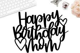 Download Happy Birthday Mom Cake Topper Svg Birthday Cake Topper Svg 1351954 Hand Lettered Design Bundles