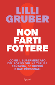 Non farti fottere. Come il supermercato del porno online ti ruba fantasia,  desiderio e dati personali - Lilli Gruber - Libro - Rizzoli - Saggi  italiani | IBS