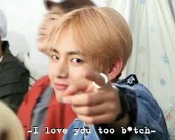 And I Ain T Ever Gonna Stop Loving You B Tch Bts Boys Bts Memes Bts Taehyung