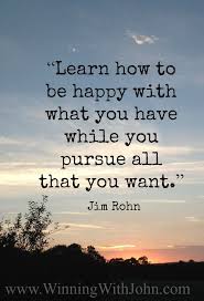 Learn How To Be Happy With What You Have While You Pursue All That You Want Jim Roh Jim Rohn Quotes Motivation Jim Rohn Quotes Personal Development Quotes