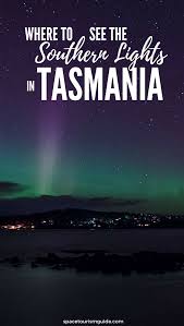 Chasing The Aurora Tasmania Is A Great Destination Learn Where Why And How To See The Southern Lights In Tasman Tasmania Road Trip Tasmania Travel Tasmania