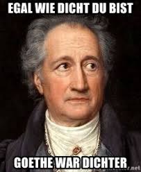 «was lockst du meine brut. Egal Wie Dicht Du Bist Goethe War Dichter Goethe Meme Generator