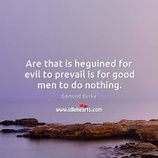 We did not find results for: Are That Is Heguined For Evil To Prevail Is For Good Men To Do Nothing Idlehearts