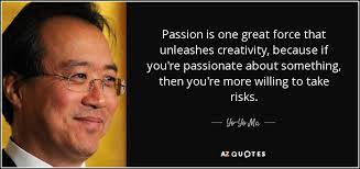 I remember when i was growing up. Yo Yo Ma Quote Passion Is One Great Force That Unleashes Creativity Because If