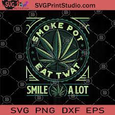 Smoke Pot Eat Twat Smile A Lot Svg Smoke Weed Svg Gift Pot Svg Ganja 420 Gifts Svg Common Smoker Svg Marijuana Svg Svg Print Studio