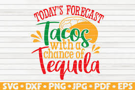 Free icons of tequila in various design styles for web, mobile, and graphic design projects. Tacos With A Chance Of Tequila Svg Cinco De Mayo 517576 Cut Files Design Bundles