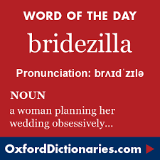 Bridezilla Noun A Woman Whose Behaviour In Planning The Details Of Her Wedding Is Regarded As Obsessive Or Intolerably D Words To Use Vocabulary Words Words