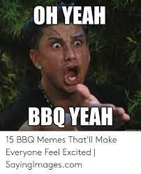 Oh Yeah Bbq Yeah Quickmemecom 15 Bbq Memes That Ll Make Everyone Feel Excited Sayingimagescom Meme On Me Me