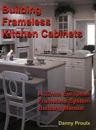 I go over the materials and tools i use to make them and go into detail on the. Building Frameless Kitchen Cabinets Proulx Danny 9780973186901 Amazon Com Books