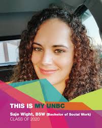 In her own words, Saje Wight -- Bachelor of Social Work "I grew up in a  small town in Ontario. We moved to British Columbia and by 15, I was  spending my