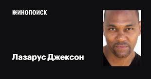 Лазарус Джексон (Lazarus Jackson): фильмы, биография, семья, фильмография —  Кинопоиск