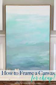 Maybe you would like to learn more about one of these? How To Frame A Canvas For Cheap The Turquoise Home