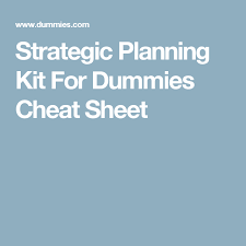 Strategic Planning Kit For Dummies Cheat Sheet Strategic Planning Strategic Success Business