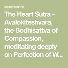 The Heart Sutra Avalokiteshvara The Bodhisattva Of Compassion Meditating Deeply On Perfection Of Wisdom Saw Clearly That T Heart Sutra Sutra Bodhisattva