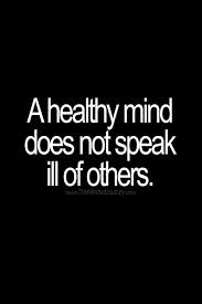 A Healthy Mind Does Not Speak Ill Of Others Quotes A Healthy Mind Does Not Speak Ill Of Others The Mindset Journey In 2020 Facts Of Life Quotes Encouragement Quotes Mindset Quotes