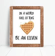 In A World Full Of Tens Be An Eleven Quote In A World Full Of Tens Be An Eleven 11 Eggo Waffles Stranger Things Inspired Art Print Eleven Eggo Quote Modern Wall Art 8 Inches X Eggo Waffles Ten Eggo