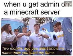 When looking up information about a website, there are different amounts of data you can find based on the type of search you do. Dopl3r Com Memes When U Get Admin On A Minecraft Server Ofc Two Months Ago You Didnt Know Name Now You Want My Fame
