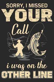 We did not find results for: Sorry I Missed Your Call I Way On The Other Line Fishing Line Journal For Noting Your Fishing Memories Press Sk Fishing Amazon De Bucher