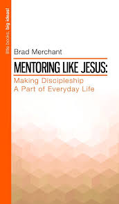 How can i be more like jesus christ? Mentoring Like Jesus Making Discipleship A Part Of Everyday Life Little Books Big Ideas Brad Merchant 9781593179847 Amazon Com Books