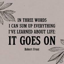 In Three Words I Can Sum Up Everything I Ve Learned About Life It Goes On Robert Frost Poetry Poetry Robert Fr Robert Frost Quotes Go For It Quotes Words