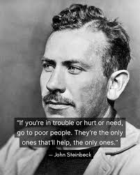 If you're in trouble or hurt or need, go to poor people. They're the only  ones that'll help, the only ones."