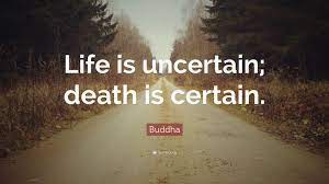 Buddha Quote Life Is Uncertain Death Is Certain