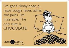 I Ve Got A Runny Nose A Raspy Cough Fever Aches And Pains I M Miserable The Only Cure Is Chocolate Sick Quotes Feeling Sick Quotes Cold Quotes