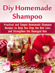 Homemade shampoo recipe mix 1 tbsp. Read Diy Homemade Shampoo Practical And Simple Homemade Shampoo Recipes To Help You Stop The Hair Loss And Strengthen The Damaged Hair Online By Ryan Walker Books
