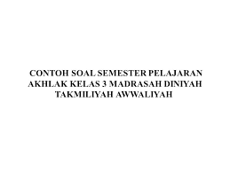 20160411 soal fiqih mdmadrasah diniyah kelas 3.soal ujian mata pelajaran akhlaq. Contoh Soal Semester Pelajaran Akhlak Kelas 3 Madrasah Diniyah Takmiliyah Awwaliyah Husnuls492 Com