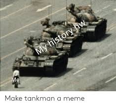 Tank man, an unidentified man who stood in front of a column of tanks on june 5, 1989, the meme tank. 25 Best Memes About Tankman Tankman Memes